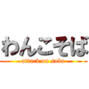 わんこそば (attack on soba)