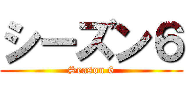シーズン６ (Season 6)