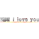 黃湘晴 Ｉ ｉｏｖｅ ｙｏｕ (attack on titan)