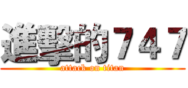 進擊的７４７ (attack on titan)
