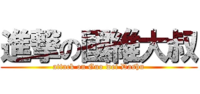 進撃の國維大叔 (attack on Guo wei Dashu)