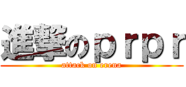 進撃のｐｒｐｒ (attack on erena)