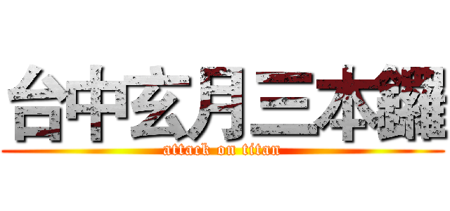 台中玄月三本鑼 (attack on titan)