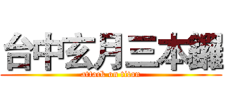 台中玄月三本鑼 (attack on titan)