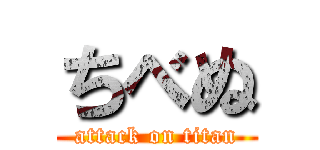 ちべぬ (attack on titan)