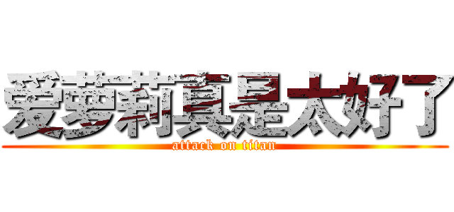爱萝莉真是太好了 (attack on titan)