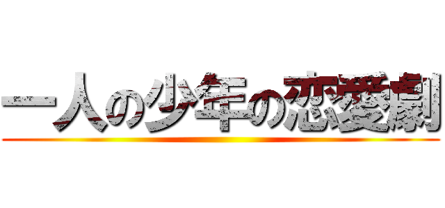 一人の少年の恋愛劇 ()