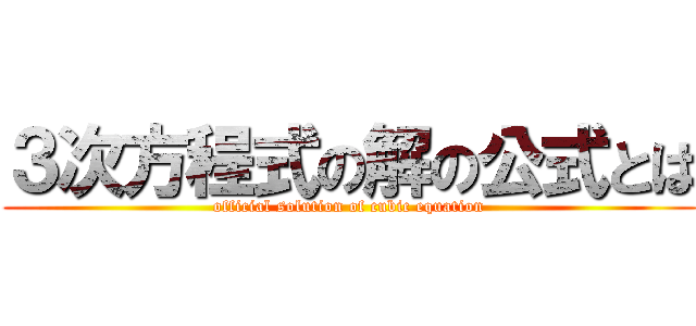 ３次方程式の解の公式とは (official solution of cubic equation)