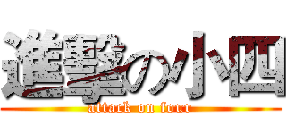 進擊の小四 (attack on four)