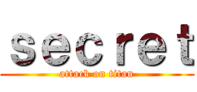 ｓｅｃｒｅｔ (attack on titan)