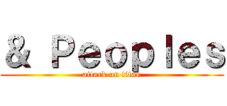 ＆ Ｐｅｏｐｌｅｓ (attack on titan)