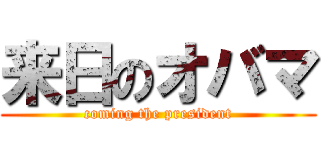 来日のオバマ (coming the president)