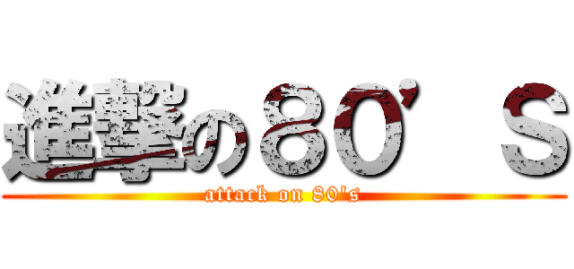 進撃の８０’Ｓ (attack on 80\'s)