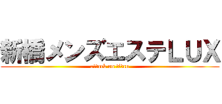 新橋メンズエステＬＵＸ (attack on titan)