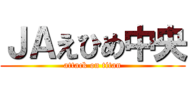 ＪＡえひめ中央 (attack on titan)