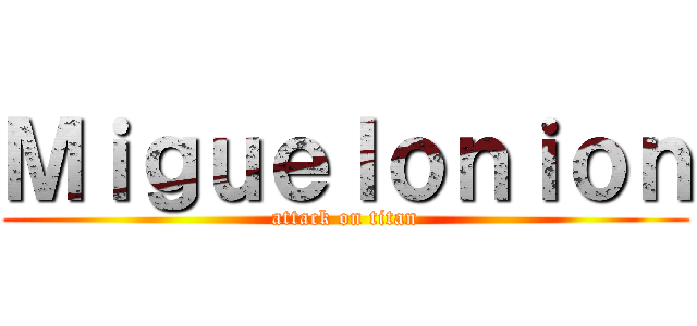 Ｍｉｇｕｅｌｏｎｉｏｎ (attack on titan)
