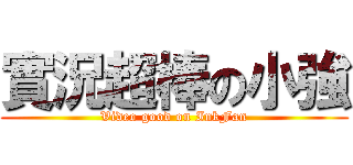 實況超棒の小強 (Video good on InkFan)