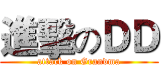 進擊のＤＤ (attack on Grandma)
