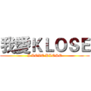 我愛ＫＬＯＳＥ (I LOVE KLOSE)