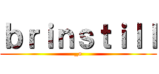ｂｒｉｎｓｔｉｌｌ (_o)