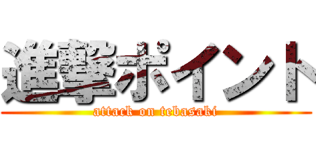進撃ポイント (attack on tebasaki)