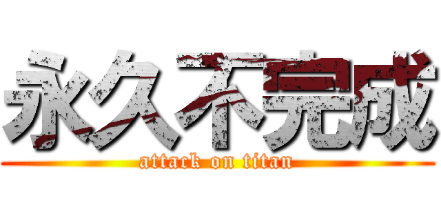 永久不完成 (attack on titan)