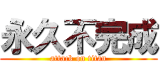 永久不完成 (attack on titan)