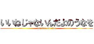 いいねじゃないんだよのうなを (not iine on unao)