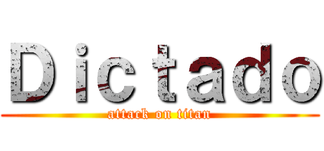 Ｄｉｃｔａｄｏ (attack on titan)