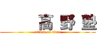      高 野 塾 (attack on titan)
