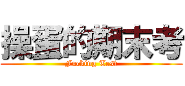 操蛋的期末考 (Fucking Test)