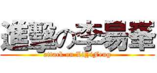進擊の李昜峯 (attack on LiYiFeng)