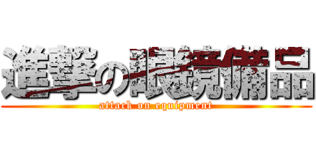 進撃の眼鏡備品 (attack on equipment)