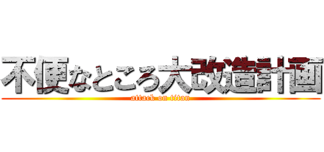 不便なところ大改造計画 (attack on titan)