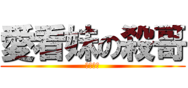 愛看妹の殺哥 (不看會死)