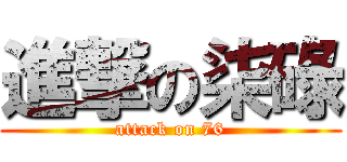 進撃の柒碌 (attack on 76)