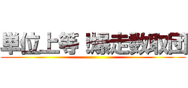 単位上等！爆走数取団 ()