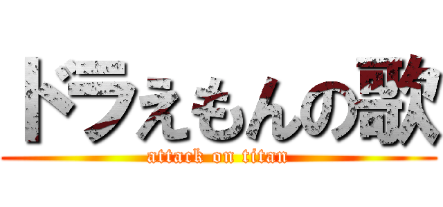 ドラえもんの歌 (attack on titan)