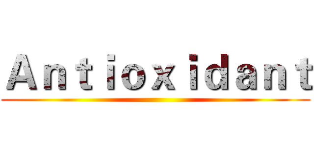 Ａｎｔｉｏｘｉｄａｎｔ ()