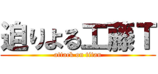 迫りよる工藤Ｔ (attack on titan)