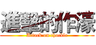 進擊的作濠 (Attack on chockle)