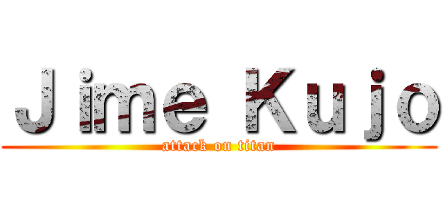 Ｊｉｍｅ Ｋｕｊｏ (attack on titan)