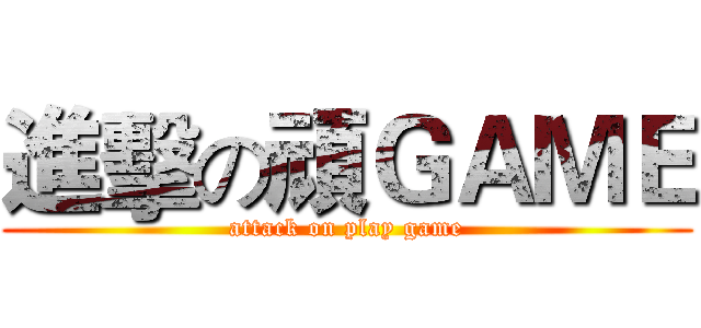進擊の頑ＧＡＭＥ (attack on play game)