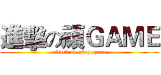進擊の頑ＧＡＭＥ (attack on play game)