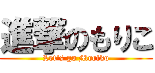 進撃のもりこ (Let\'s go Moriko)