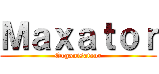 Ｍａｘａｔｏｒ (Organisateur)