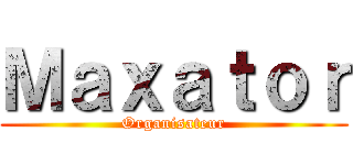Ｍａｘａｔｏｒ (Organisateur)