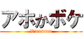 アホかボケ (Wwwwww)