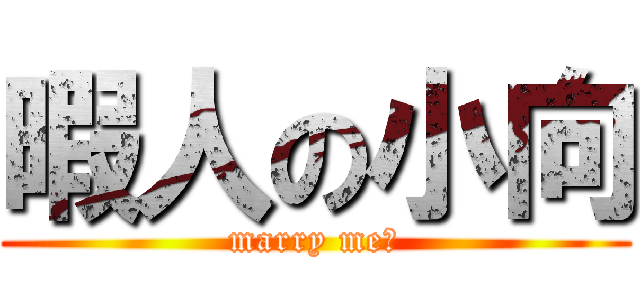 暇人の小向 (marry me?)