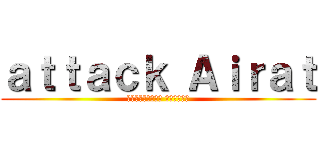 ａｔｔａｃｋ Ａｉｒａｔ (вторжение Айрата)